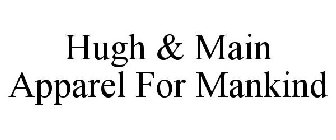 HUGH & MAIN APPAREL FOR MANKIND