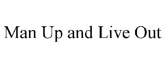 MAN UP AND LIVE OUT