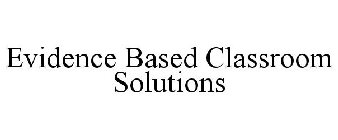 EVIDENCE BASED CLASSROOM SOLUTIONS