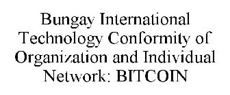 BUNGAY INTERNATIONAL TECHNOLOGY CONFORMITY OF ORGANIZATION AND INDIVIDUAL NETWORK: BITCOIN