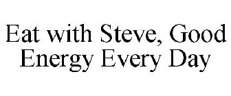 EAT WITH STEVE, GOOD ENERGY EVERY DAY