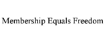 MEMBERSHIP EQUALS FREEDOM