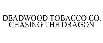 DEADWOOD TOBACCO CO. CHASING THE DRAGON