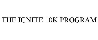 THE IGNITE 10K PROGRAM