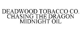 DEADWOOD TOBACCO CO. CHASING THE DRAGON MIDNIGHT OIL