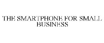 THE SMARTPHONE FOR SMALL BUSINESS