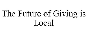 THE FUTURE OF GIVING IS LOCAL