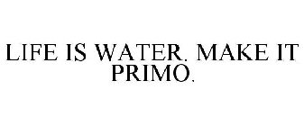 LIFE IS WATER. MAKE IT PRIMO.