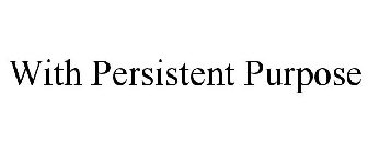 WITH PERSISTENT PURPOSE