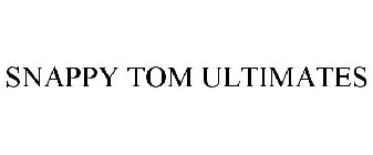 SNAPPY TOM ULTIMATES