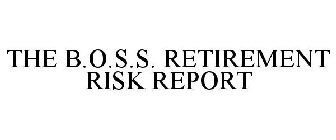 THE B.O.S.S. RETIREMENT RISK REPORT
