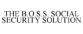 THE B.O.S.S. SOCIAL SECURITY SOLUTION