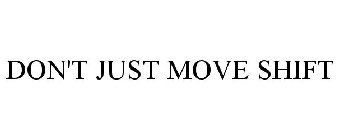 DON'T JUST MOVE SHIFT