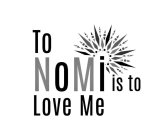 TO NOMI IS TO LOVE ME