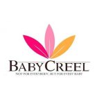 BABY CREEL NOT FOR EVERYBODY, BUT FOR EVERY BABY