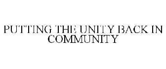 PUTTING THE UNITY BACK IN COMMUNITY