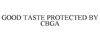 GOOD TASTE PROTECTED BY CBGA