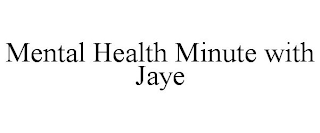 MENTAL HEALTH MINUTE WITH JAYE