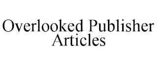 OVERLOOKED PUBLISHER ARTICLES
