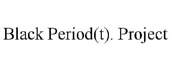BLACK PERIOD(T). PROJECT