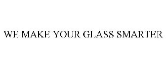 WE MAKE YOUR GLASS SMARTER