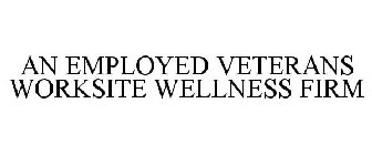 AN EMPLOYED VETERANS WORKSITE WELLNESS FIRM