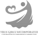 TRUE GIRLS INCORPORATED COURAGEOUS · CONFIDENT · CONNECTED
