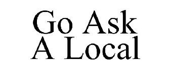 GO ASK A LOCAL