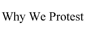 WHY WE PROTEST