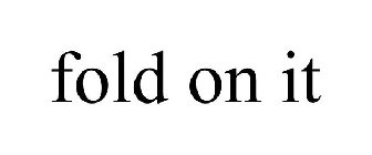 FOLD ON IT