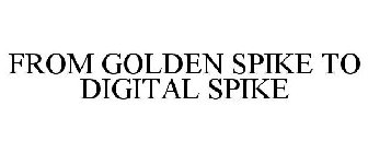 FROM GOLDEN SPIKE TO DIGITAL SPIKE