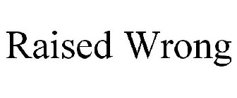 RAISED WRONG