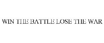 WIN THE BATTLE LOSE THE WAR