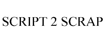 SCRIPT 2 SCRAP