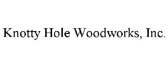 KNOTTY HOLE WOODWORKS, INC.