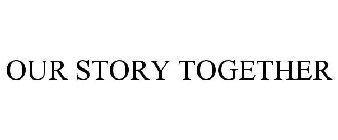 OUR STORY TOGETHER