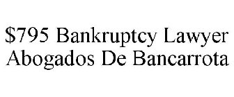 $795 BANKRUPTCY LAWYER ABOGADOS DE BANCARROTA