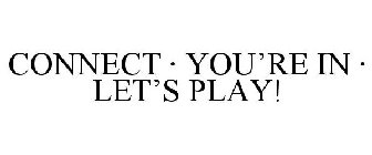 CONNECT Â· YOU'RE IN Â· LET'S PLAY!