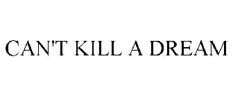 CAN'T KILL A DREAM