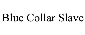 BLUE COLLAR SLAVE