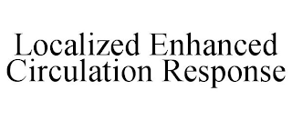 LOCALIZED ENHANCED CIRCULATION RESPONSE