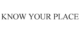 KNOW YOUR PLACE