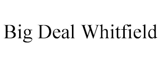 BIG DEAL WHITFIELD