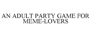 AN ADULT PARTY GAME FOR MEME-LOVERS