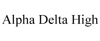 ALPHA DELTA HIGH