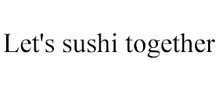 LET'S SUSHI TOGETHER