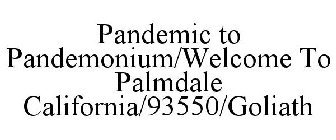 PANDEMIC TO PANDEMONIUM/WELCOME TO PALMDALE CALIFORNIA/93550/GOLIATH