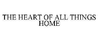 THE HEART OF ALL THINGS HOME