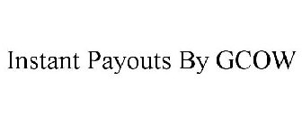 INSTANT PAYOUTS BY GCOW