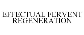EFFECTUAL FERVENT REGENERATION